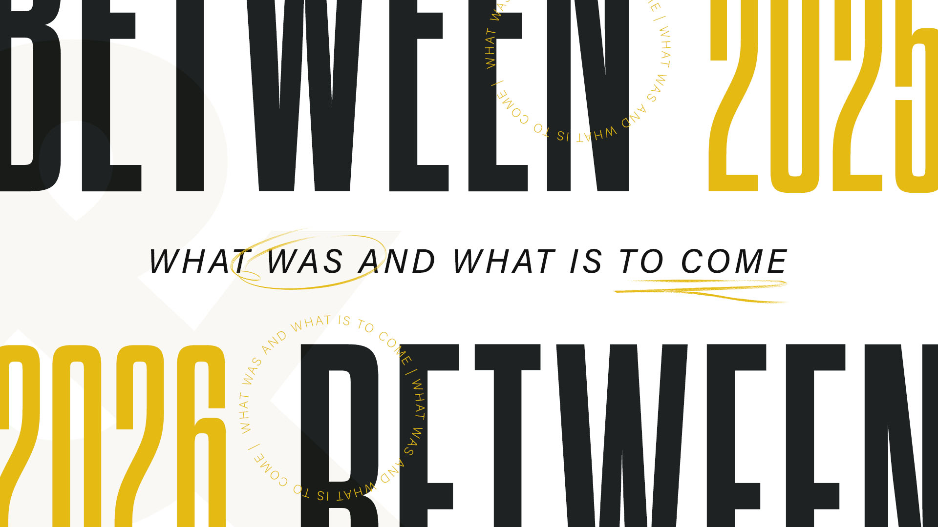 BETWEEN WHAT WAS AND WHAT IS TO COME